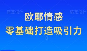 欧耶情感《零基础打造吸引力》改变从现在开始-田宇情感缘