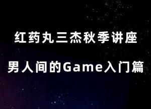 红药丸三杰《秋季线上讲座-男人间的game》-田宇情感缘