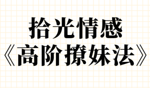 拾光情感《高阶撩妹法》学到4成就能撩到女神-田宇情感缘