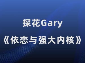 探花Gary《长期依恋与强大内核》-田宇情感缘